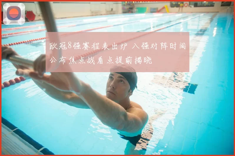 欧冠8强赛程表出炉 八强对阵时间公布焦点战看点提前揭晓