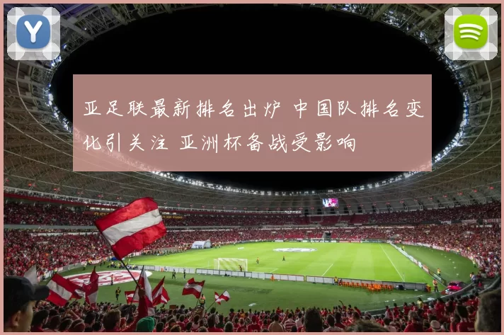 亚足联最新排名出炉 中国队排名变化引关注 亚洲杯备战受影响