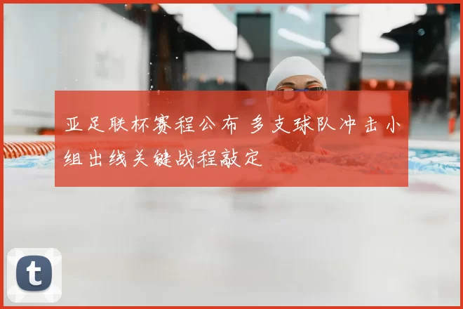 亚足联杯赛程公布 多支球队冲击小组出线关键战程敲定