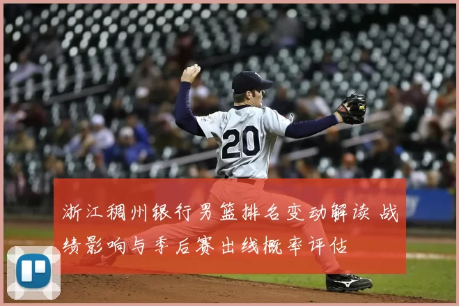 浙江稠州银行男篮排名变动解读 战绩影响与季后赛出线概率评估