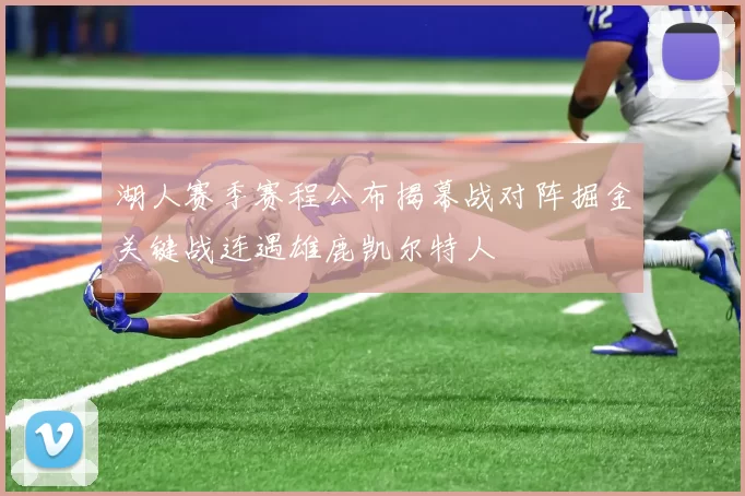 湖人赛季赛程公布揭幕战对阵掘金关键战连遇雄鹿凯尔特人