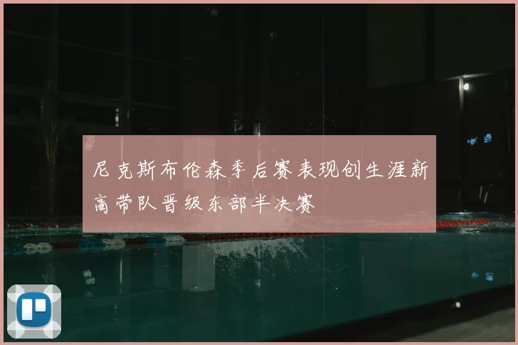 尼克斯布伦森季后赛表现创生涯新高带队晋级东部半决赛