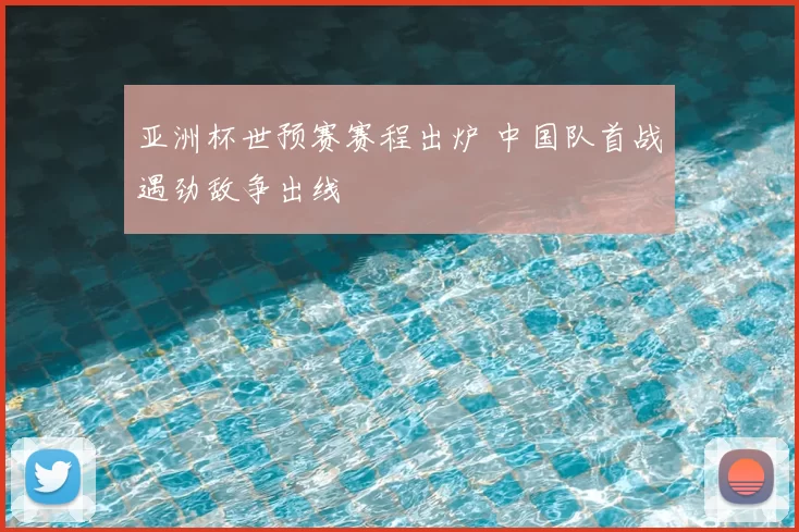 亚洲杯世预赛赛程出炉 中国队首战遇劲敌争出线