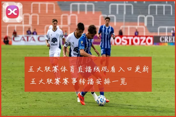 五大联赛体育直播线观看入口更新 五大联赛赛事转播安排一览