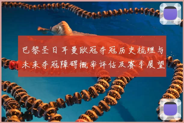 巴黎圣日耳曼欧冠夺冠历史梳理与未来夺冠障碍概率评估及赛季展望