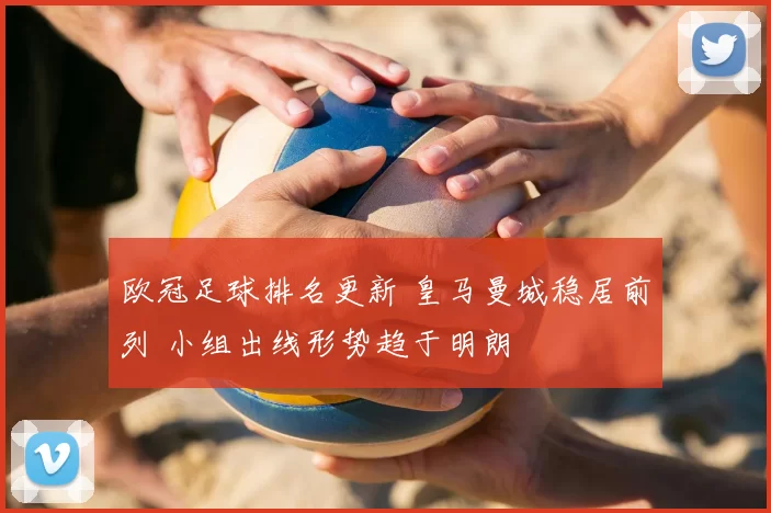 欧冠足球排名更新 皇马曼城稳居前列 小组出线形势趋于明朗