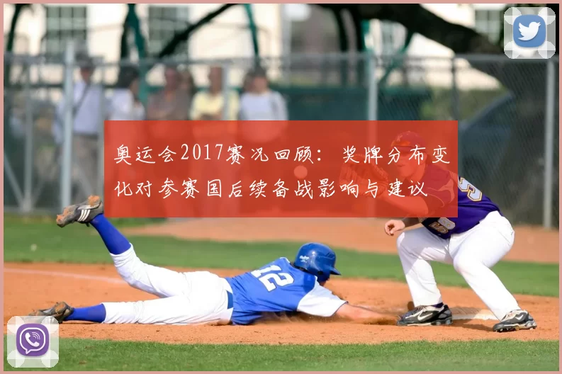 奥运会2017赛况回顾:奖牌分布变化对参赛国后续备战影响与建议