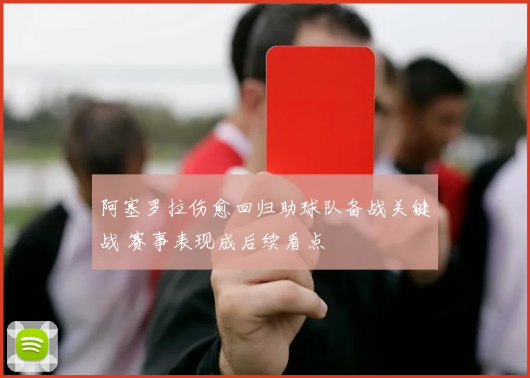 阿塞罗拉伤愈回归助球队备战关键战 赛事表现成后续看点